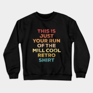 this is just your run of the mill cool retro shirt | funny vintage/retro shirt | letterpress style, grunge effect Crewneck Sweatshirt